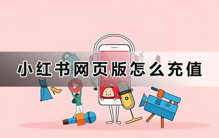 小紅書網頁版怎麽儲值-小紅書薯幣儲值網頁版